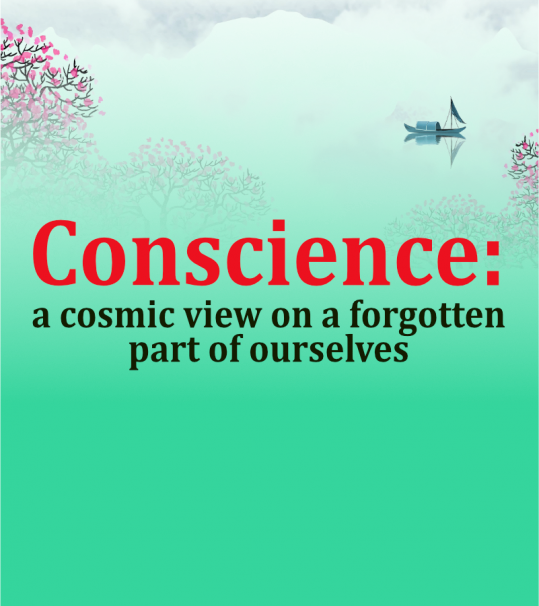 Theme: Conscience: a cosmic view on a forgotten part of ourselves