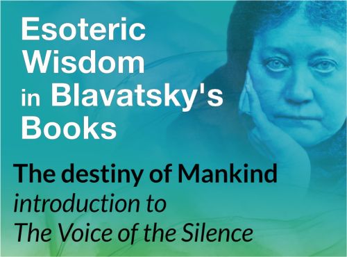 The destiny of Mankind – introduction to The Voice of the Silence